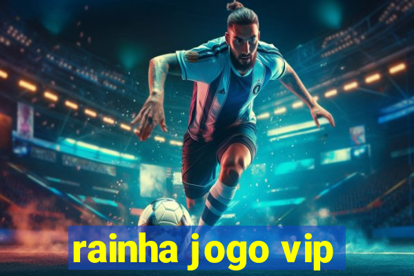 rainha jogo vip